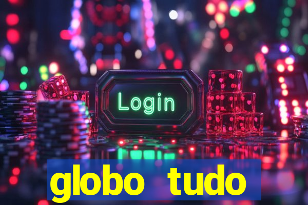 globo tudo absolutamente tudo